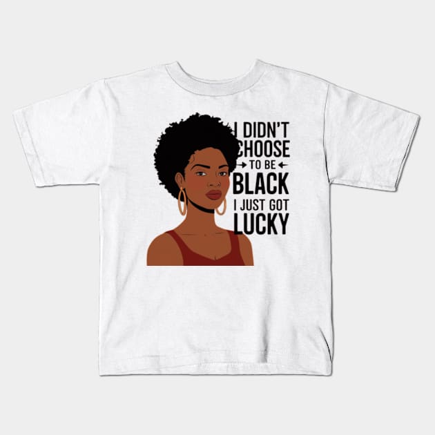 I Didn't Choose to be Black, I Just Got Lucky Kids T-Shirt by madara art1